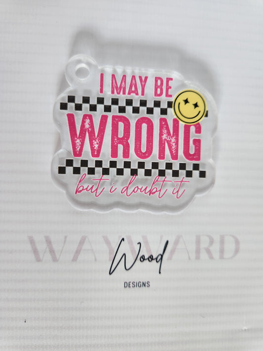 ‘I May Be Wrong But I Doubt It’ Acrylic Keyring image 0